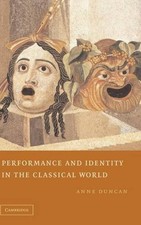 PERFORMANCE AND IDENTITY IN THE CLASSICAL WORLD By Anne Duncan - Hardcover *NEW*