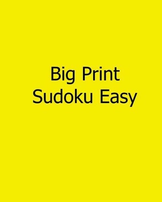 Big Print Sudoku Easy: Easy To Read, Large Grid Sudoku Puzzles