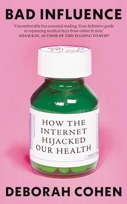 Deborah Cohen - Bad Influence   How the Internet Hijacked Our Health - - H245z