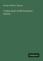 A Class-Book Of Old Testament History George Frederick Maclear