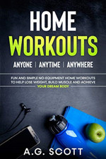 Home Workouts: Anyone - Anytime - Anywhere: Fun and Sim -  NEW A G Scott 2020