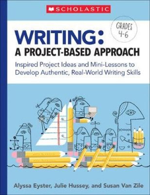 Writing: A Project-Based Approach: Inspired Project Ideas and Mini-Lessons to