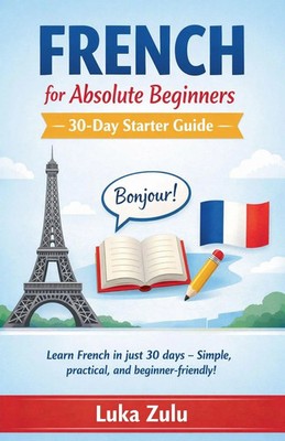 French for Absolute Beginners - 30-Day Starter Guide Luka Zulu Taschenbuch 2025
