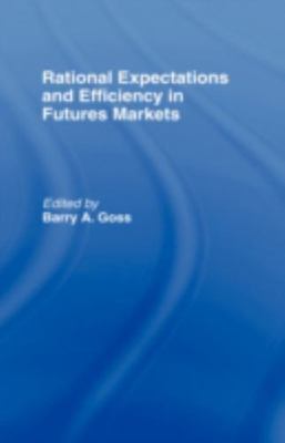Rational Expectations and Efficiency in Futures Markets, Hardcover by Goss, B...
