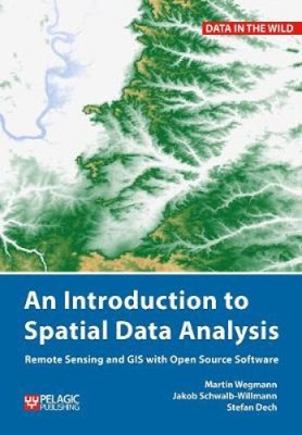 An Introduction to Spatial Data Analysis: Remote Sensing and GIS with Open