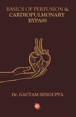 Gautam SenGupta BASICS OF PERFUSION  &  CARDIOPULMONARY BYPASS (Paperback)