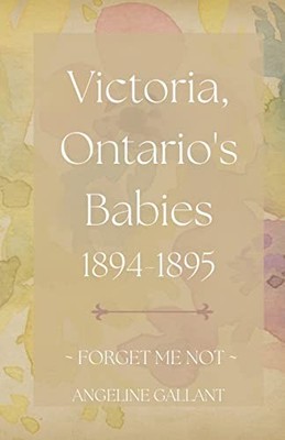 Victoria, Ontario's Babies 1894 - 1895 (Forget Me Not) -  NEW Angeline Gallan 20