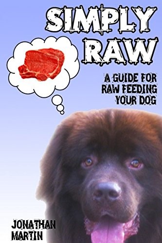 SIMPLY RAW: A guide for raw feeding your dog By Jonathan Martin