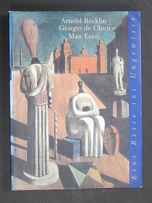 Arnold Böcklin, Giorgio de Chirico, Max Ernst: Eine Reise ins Ungewisse 1998