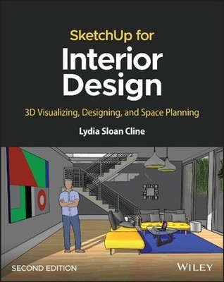 SketchUp for Interior Design: 3D Visualizing, Designing, and Space Planning by L