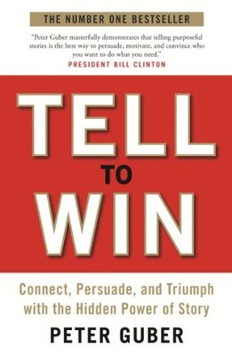 Tell to Win: Connect, Persuade and Triumph with the Hidden Power
