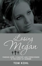 Losing Megan: Finding Hope, Comfort and Forgiveness in the Midst of Murder, Kohl