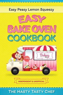 Easy Bake Oven Cookbook: Easy Peasy Lemon Squeezy Recipes - paperback Chef, ...