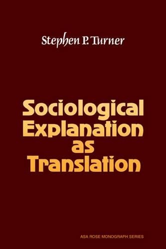 Sociological Explanation As Translation by Stephen P. Turner - 9780521297738