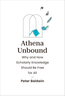 Athena Unbound: Why and How Scholarly Knowledge Should Be Free for All, Baldwin,