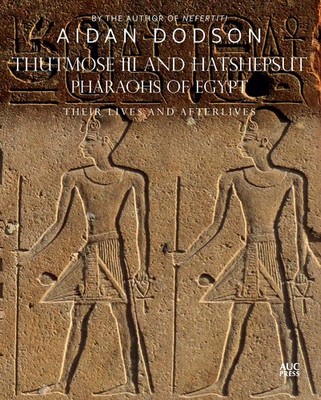 Thutmose III and Hatshepsut Pharaohs of Egypt: Their Lives and Afterlives