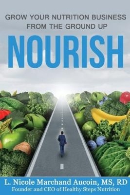 Nourish: Grow Your Nutrition Business from the Ground Up [Paperback]