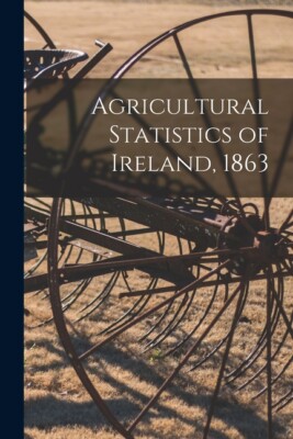 Agricultural Statistics Of Ireland, 1863
