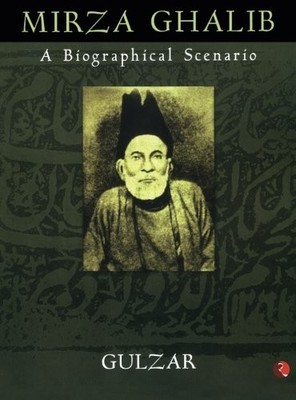 MIRZA GHALIB: A BIOGRAPHICAL SCENARIO By . Gulzar **BRAND NEW**