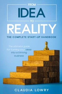 From Idea to Reality The Complete Startup Handbook -  NEW CLAUDIA. LOWRY 2023-03