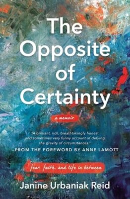 The Opposite of Certainty: Fear, Faith, and Life in Between by Reid: New