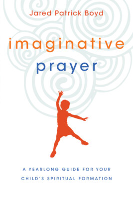 Imaginative Prayer: A Yearlong Guide For Your Child's Spiritual Formation
