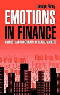 Emotions in Finance: Distrust and Uncertainty in Global Markets by Jocelyn Pixle