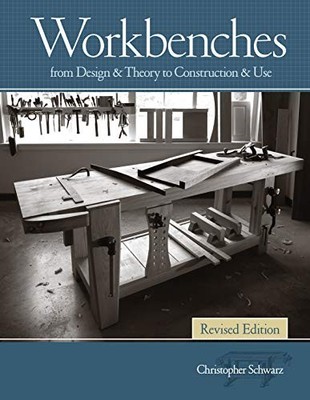 Workbenches Revised Edition: From Design & Theory to Construction & Use by Schw
