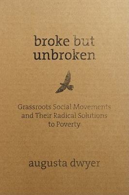 Broke but Unbroken: Grassroots Social Movements and Their Radical Solutions...