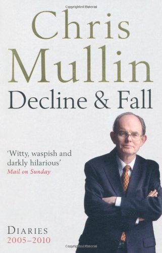 Decline & Fall: Diaries 2005-2010 (Mullin Diaires 2) By Chris Mullin