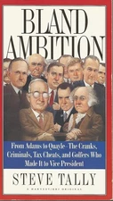 Bland Ambition: From Adams to Quayle--The Cranks, Criminals, Tax Cheats, and...