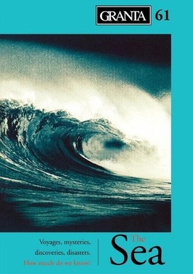 Granta 61: The Sea - Voyages, Mysteries, Discoveries, Disasters : How Much Do We