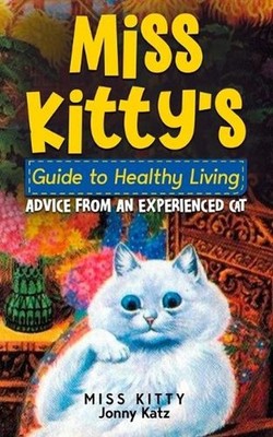 Miss Kitty's Guide to Healthy Living: Advice from an Experienced Cat by Miss Kit