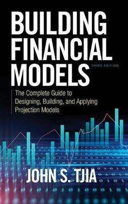 Building Financial Models, Third Edition: The Complete Guide to Designing, Build