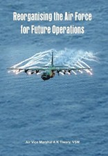A. K. Tiwary Reorganising the Air Force for F...