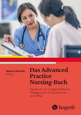 Das Advanced Practice Nursing-Buch: Handbuch zur fortgeschrittenen Pflegepraxis