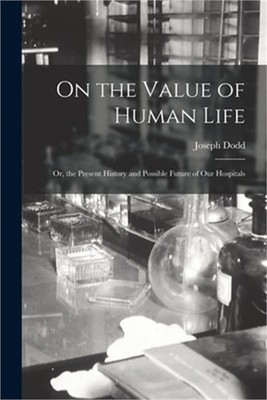 On the Value of Human Life: Or, the Present History and Possible Future of Our H