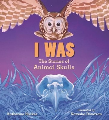 Katherine Hocker I Was: The Stories of Animal Skulls (Hardback)