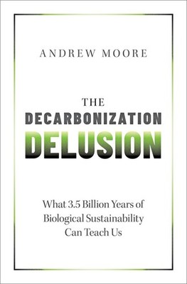 The Decarbonization Delusion: What 3.5 Billion Years of Biological Sustainabilit
