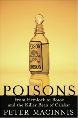 Poisons: From Hemlock to Botox and the Killer Bean of Calabar By