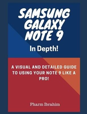 Samsung Galaxy Note 9 in Depth! : A Visual and Detailed Guide to