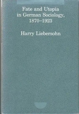 Fate and Utopia in German Sociology, 1870--1923 (Studies in Contemporary Germa..