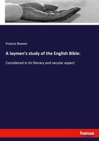 A Laymen's Study Of The English Bible: Francis Bowen