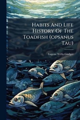 Habits And Life History Of The Toadfish (opsanus Tau) by Eugene Willis Gudger Pa