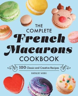 The Complete French Macarons Cookbook: 100 Classic and Creative Recipes by Natal