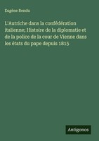 EugèNe Rendu | L'autriche Dans La ConféDéRation Italienne; Histoire De La...