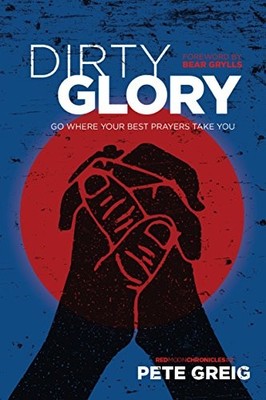 Dirty Glory : Go Where Your Best Prayers Take You by Pete Greig (2016, Trade ...
