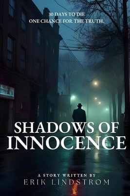 Shadows of Innocence: 30 Days to Die One Chance for the Truth. by Erik Lindstrom