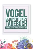 Vogelbeobachtungs-Logbuch: Tagebuch FüR Garten- Sing- & ZugvöGel.