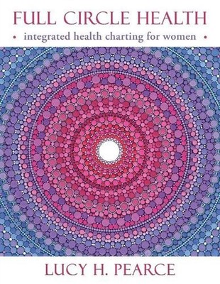 Full Circle Health: Integrated Health Charting for Women by Lucy H. Pearce (Engl